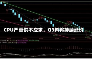 CPU严重供不应求，Q3料将持续涨价