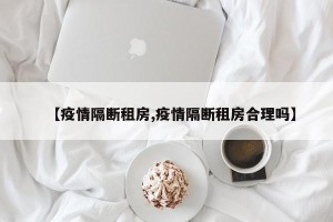 【疫情隔断租房,疫情隔断租房合理吗】