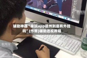辅助神器“来玩app德州到底有外挂吗”(作弊)辅助透视教程