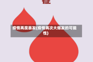疫情再度暴发(疫情再次大爆发的可能性)