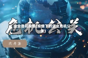 企业危机疫情(疫情下的企业危机公关)
