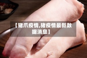 【猪爪疫情,猪疫情最新数据消息】