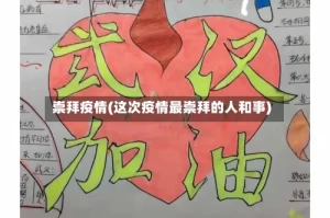 崇拜疫情(这次疫情最崇拜的人和事)