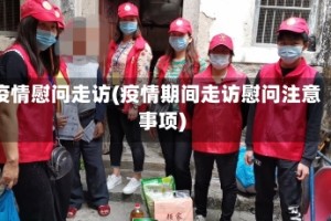 疫情慰问走访(疫情期间走访慰问注意事项)