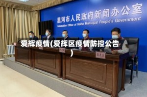 爱辉疫情(爱辉区疫情防控公告)