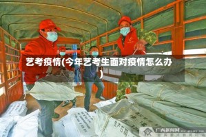 艺考疫情(今年艺考生面对疫情怎么办)