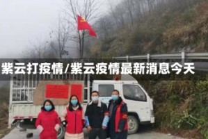 紫云打疫情/紫云疫情最新消息今天