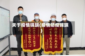 关于疫情锦旗(疫情防疫锦旗)
