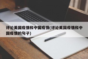 评论美国疫情和中国疫情(评论美国疫情和中国疫情的句子)
