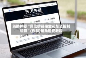 辅助神器“微信群链接金花怎么控制输赢”(作弊)辅助透视教程