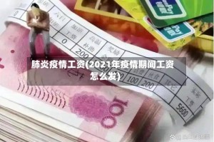 肺炎疫情工资(2021年疫情期间工资怎么发)