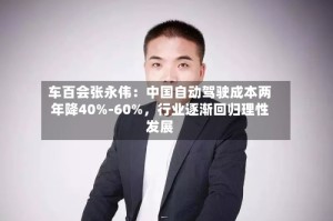 车百会张永伟：中国自动驾驶成本两年降40%-60%，行业逐渐回归理性发展