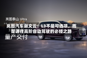 岚图汽车谢文云：L3不是可选项，而是通往高阶自动驾驶的必经之路