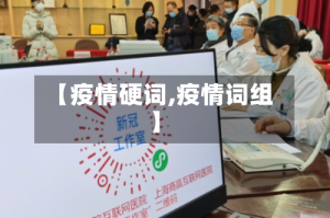 【疫情硬词,疫情词组】