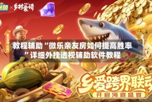 教程辅助“微乐亲友房如何提高胜率”详细外挂透视辅助软件教程