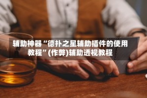 辅助神器“德扑之星辅助插件的使用教程”(作弊)辅助透视教程