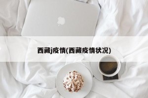 西藏j疫情(西藏疫情状况)