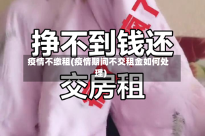 疫情不缴租(疫情期间不交租金如何处理)