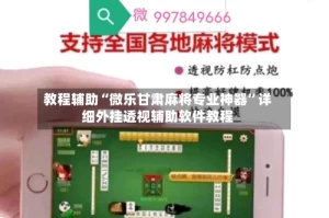 教程辅助“微乐甘肃麻将专业神器”详细外挂透视辅助软件教程