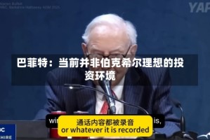 巴菲特：当前并非伯克希尔理想的投资环境