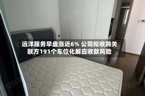 远洋服务早盘涨近6% 公司拟收购关联方191个车位化解应收款风险