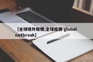【全球境外疫情,全球疫情 global outbreak】