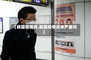 【韩国疫情吗,韩国疫情近来严重吗】