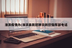 淮滨疫情办/淮滨县新冠肺炎防控指挥部电话