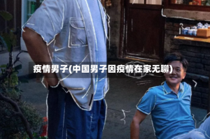 疫情男子(中国男子因疫情在家无聊)