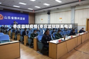 枣庄监狱疫情(枣庄监狱联系电话)