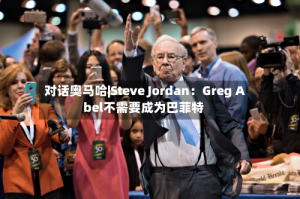 对话奥马哈|Steve Jordan：Greg Abel不需要成为巴菲特