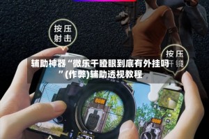 辅助神器“微乐干瞪眼到底有外挂吗”(作弊)辅助透视教程