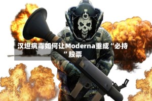 汉坦病毒如何让Moderna重成“必持”股票
