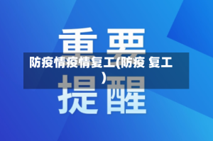 防疫情疫情复工(防疫 复工)