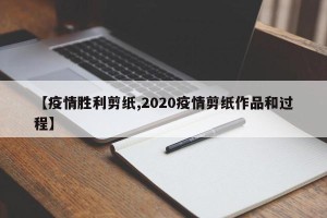 【疫情胜利剪纸,2020疫情剪纸作品和过程】
