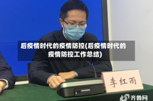 后疫情时代的疫情防控(后疫情时代的疫情防控工作总结)