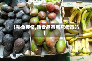 【熟食疫情,熟食品有新冠病毒吗】