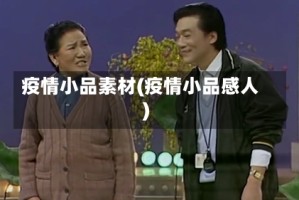 疫情小品素材(疫情小品感人)