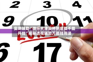 实测辅助“微乐天津麻将到底能不能开挂”揭秘透视辅助万能挂用法