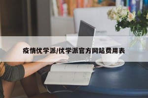 疫情优学派/优学派官方网站费用表