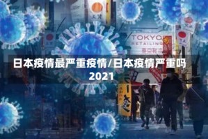 日本疫情最严重疫情/日本疫情严重吗2021