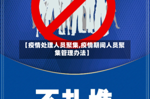 【疫情处理人员聚集,疫情期间人员聚集管理办法】