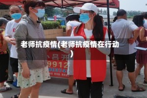 老师抗疫情(老师抗疫情在行动)