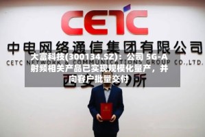 大富科技(300134.SZ)：公司 5G-A 射频相关产品已实现规模化量产，并向客户批量交付