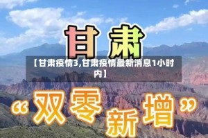 【甘肃疫情3,甘肃疫情最新消息1小时内】