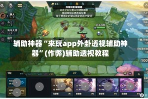 辅助神器“来玩app外卦透视辅助神器”(作弊)辅助透视教程