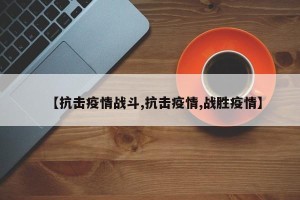 【抗击疫情战斗,抗击疫情,战胜疫情】