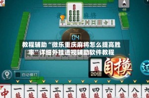 教程辅助“微乐重庆麻将怎么提高胜率”详细外挂透视辅助软件教程