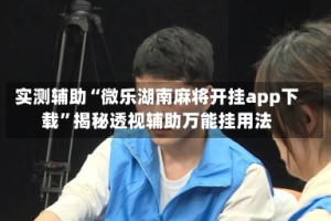 实测辅助“微乐湖南麻将开挂app下载”揭秘透视辅助万能挂用法