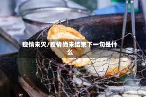 疫情未灭/疫情尚未结束下一句是什么